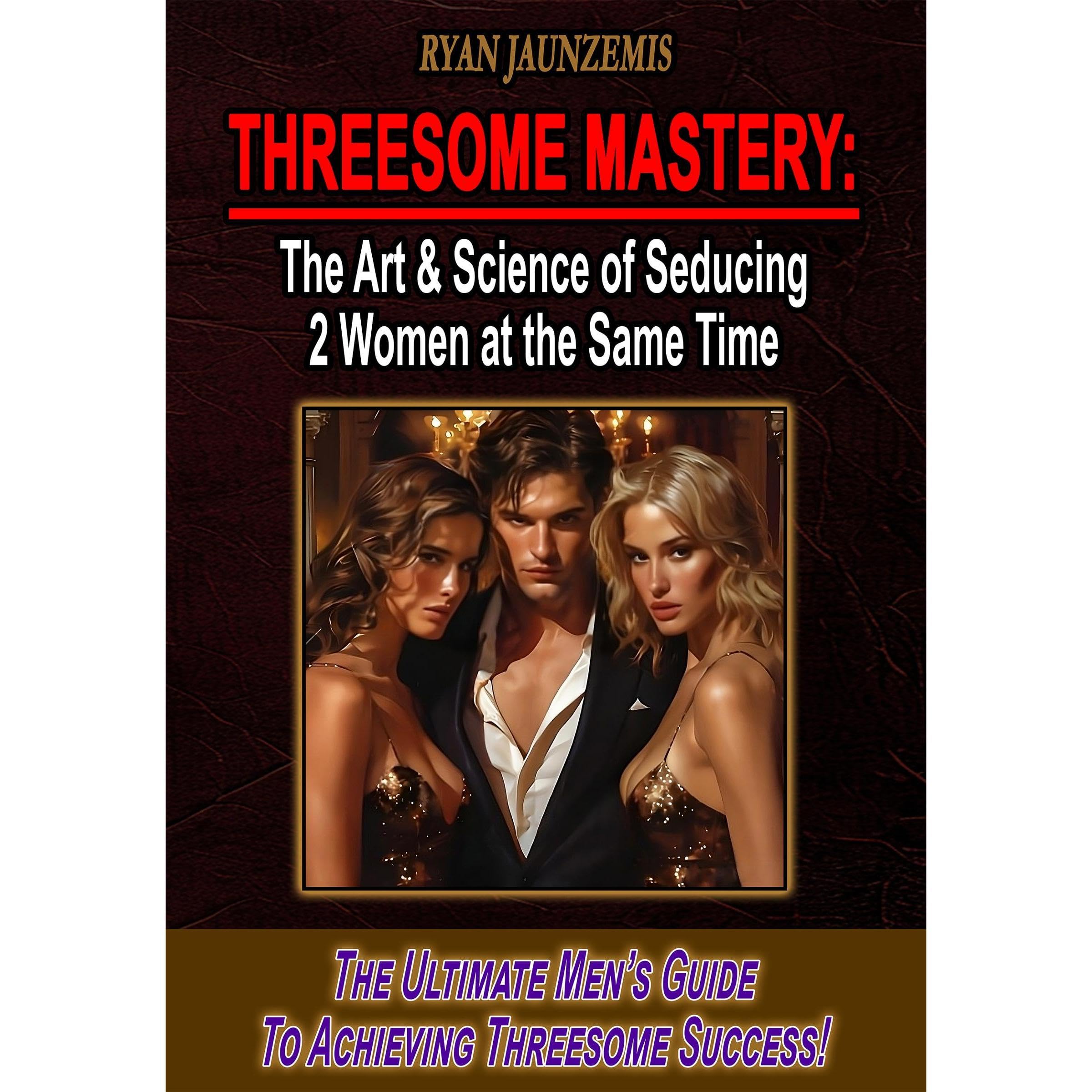 Threesome Mastery: The Art & Science of Seducing 2 Women at the Same Time
