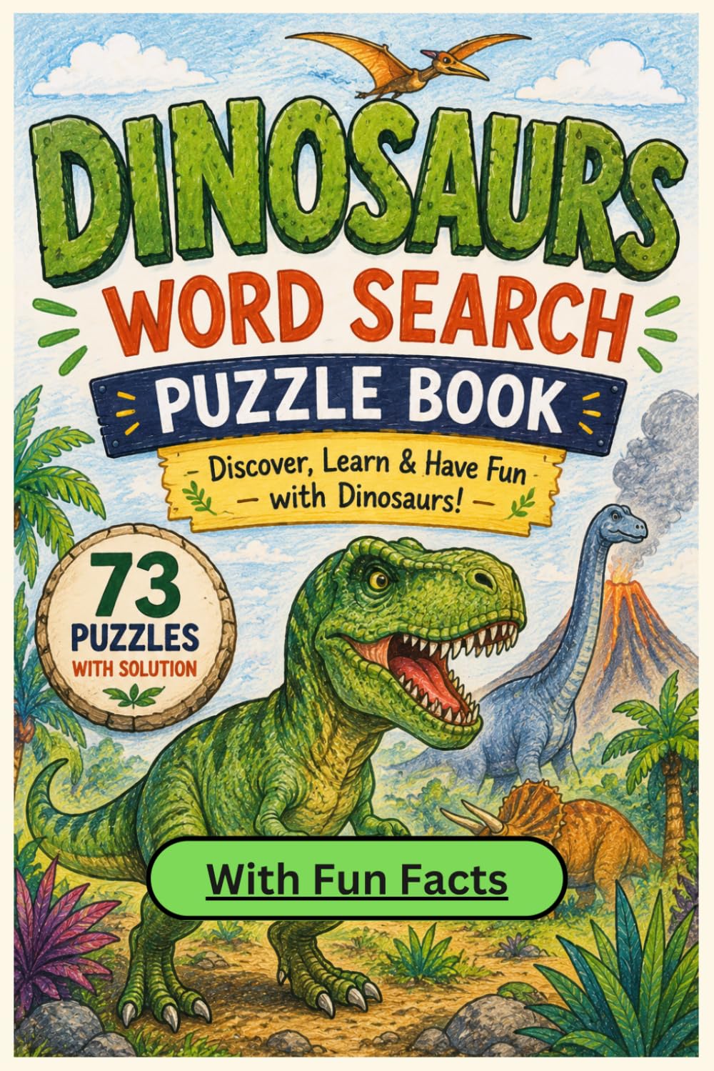 Dinosaurs Word Search Puzzle Book: 73 Dinosaur-Themed Puzzles with Fun Facts for Kids, Teens, and Dinosaur Lovers