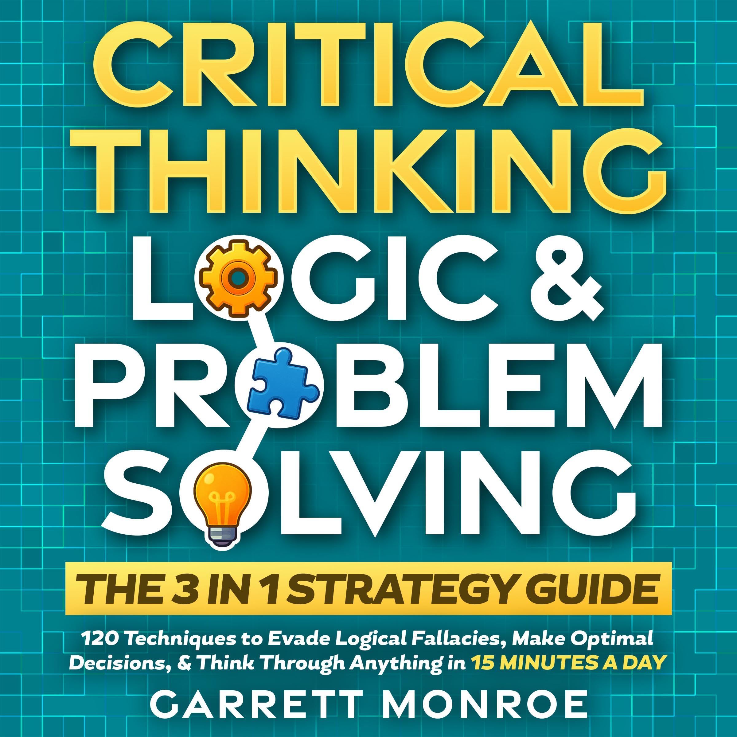 Cover art for Critical Thinking, Logic & Problem Solving: The 3 in 1 Guide