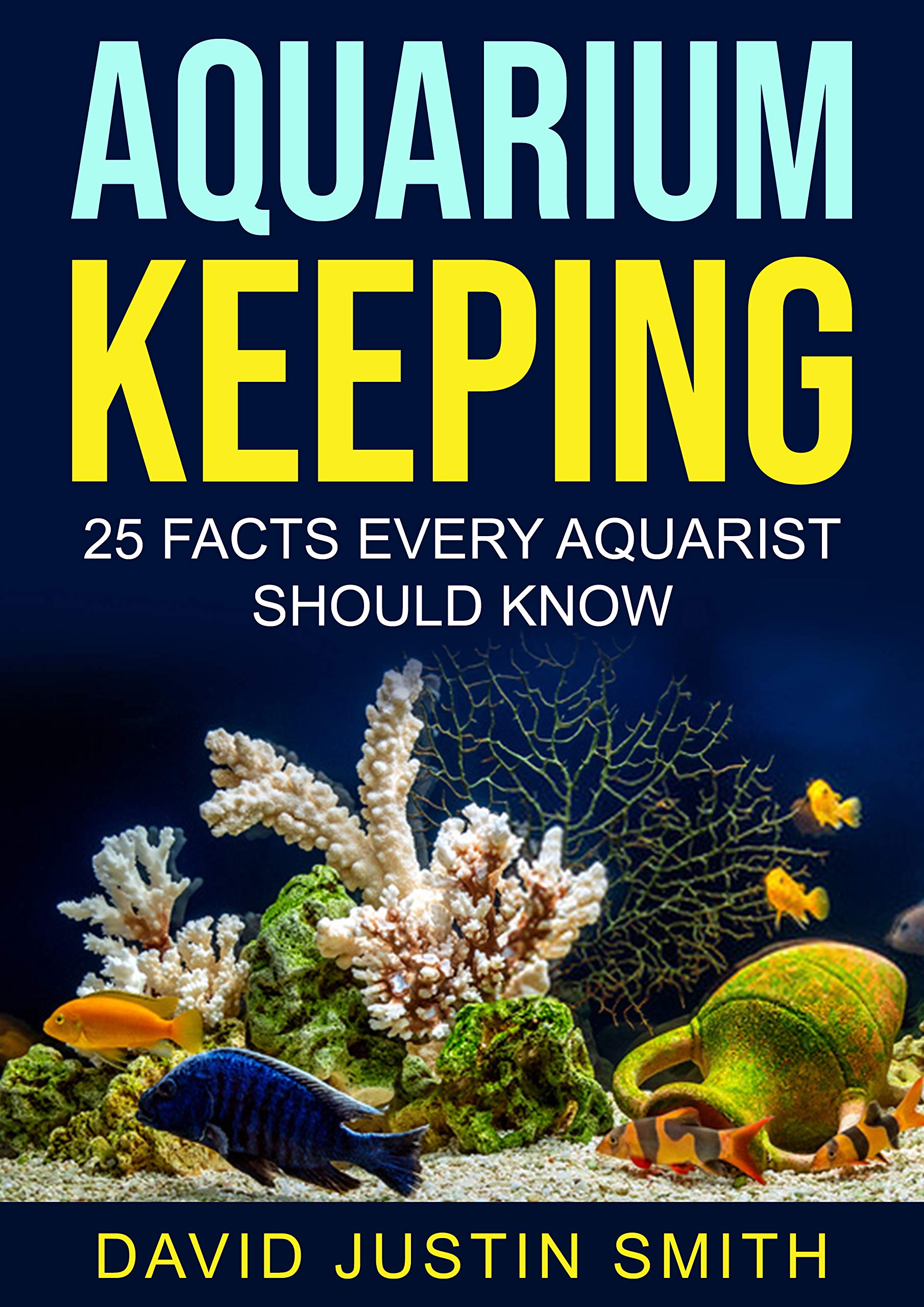 Aquarium Keeping: 25 Facts Every Aquarist Should Know(Aquarium hobbyist, aquarium hobbyist advice, freshwater aquarium fish hobbyist, tropical aquarium hobbyist, aquarium keeping) (English Edition)