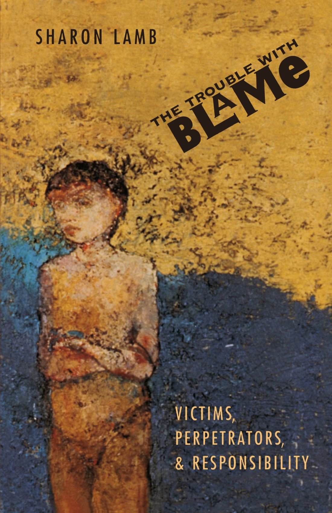 The Trouble with Blame: Victims, Perpetrators, and Responsibility