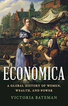 Economica A Global History of Women, Wealth, and Power