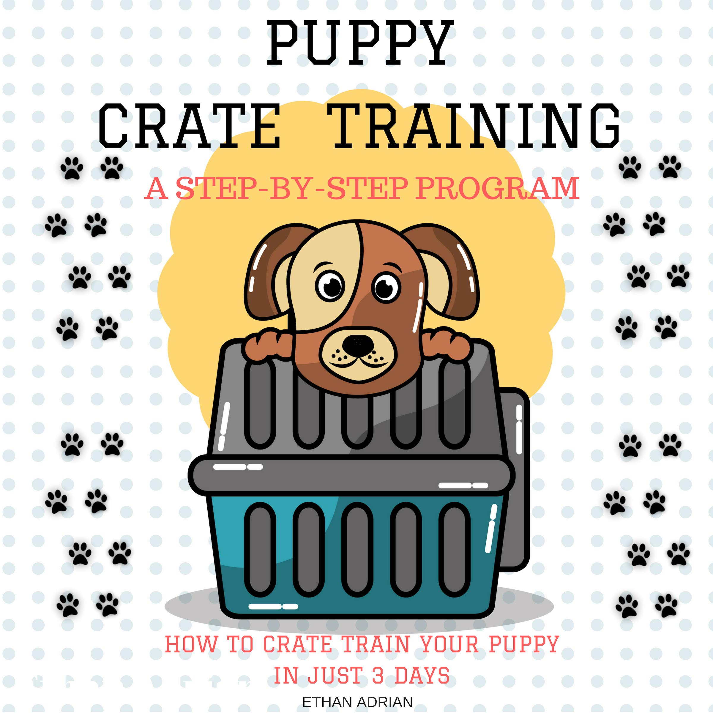 Crate Training for Puppies: How to Crate Train Your Puppy in Just 3 Days