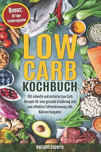 Low Carb Kochbuch: 150 schnelle und einfache Low Carb Rezepte für eine gesunde Ernährung und eine effektive Fettverbrennung inkl. Nährwertangaben Bonus: 30 Tage Ernährungsplan