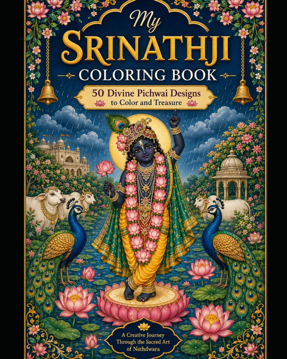 My Srinathji Coloring Book: 50 Divine Pichwai Designs to Color and Treasure Featuring Sacred Cows, Lotus Flowers, Peacocks, Temple Scenes & Traditional Nathdwara Art