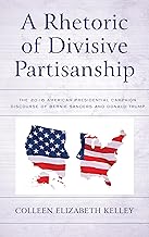 A Rhetoric of Divisive Partisanship: The 2016 American Presidential Campaign Discourse of Bernie Sanders and Donald Trump (Bloomsbury Studies in Political Communication)