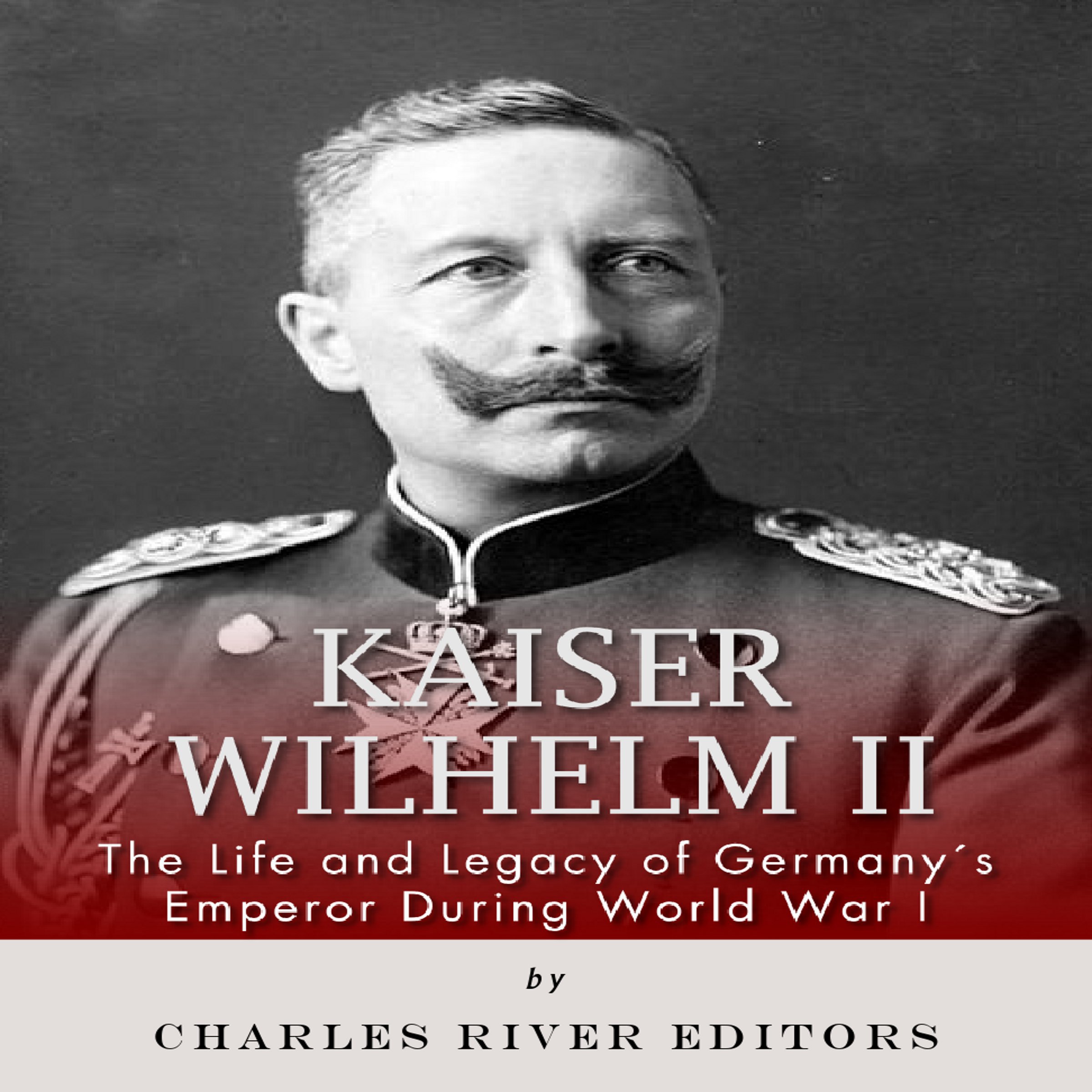 Kaiser Wilhelm II: The Life and Legacy of Germany's Emperor During World War I