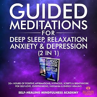 Guided Meditations For Deep Sleep, Relaxation, Anxiety & Depression (2 in 1): 20+ Hours Of Positive Affirmations, Hypnosis, Scripts & Breathwork For Self-Love, Overthinking, Insomnia & Energy Healing