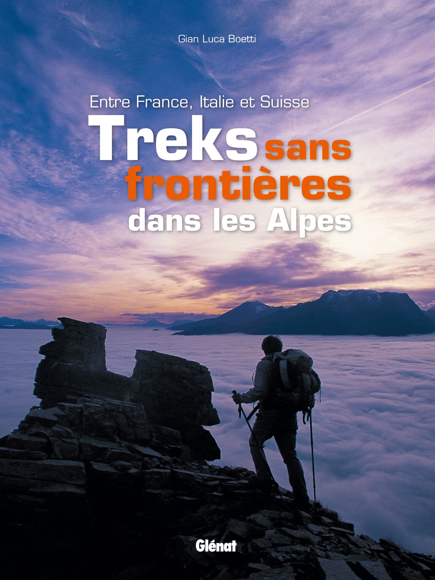 Treks sans frontières dans les Alpes: Entre France, Italie et Suisse