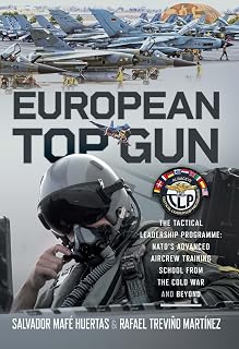 European Top Gun: The Tactical Leadership Programme: NATO’s Advanced Aircrew Training School From the Cold War and Beyond