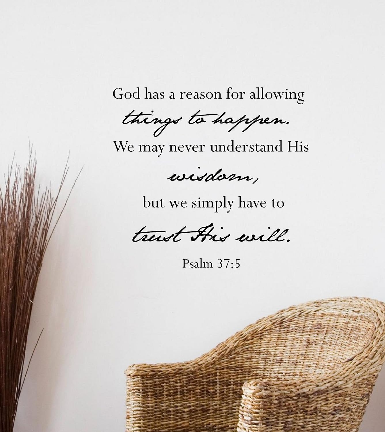 Everything Happens For A Reason Quotes Bible Amazon.com: God Has A Reason For Allowing Things To Happen. We May Never  Understand His Wisdom, But We Simply Have To Trust His Will. -Psalm 37:5  Vinyl Wall Art Inspirational Quotes And