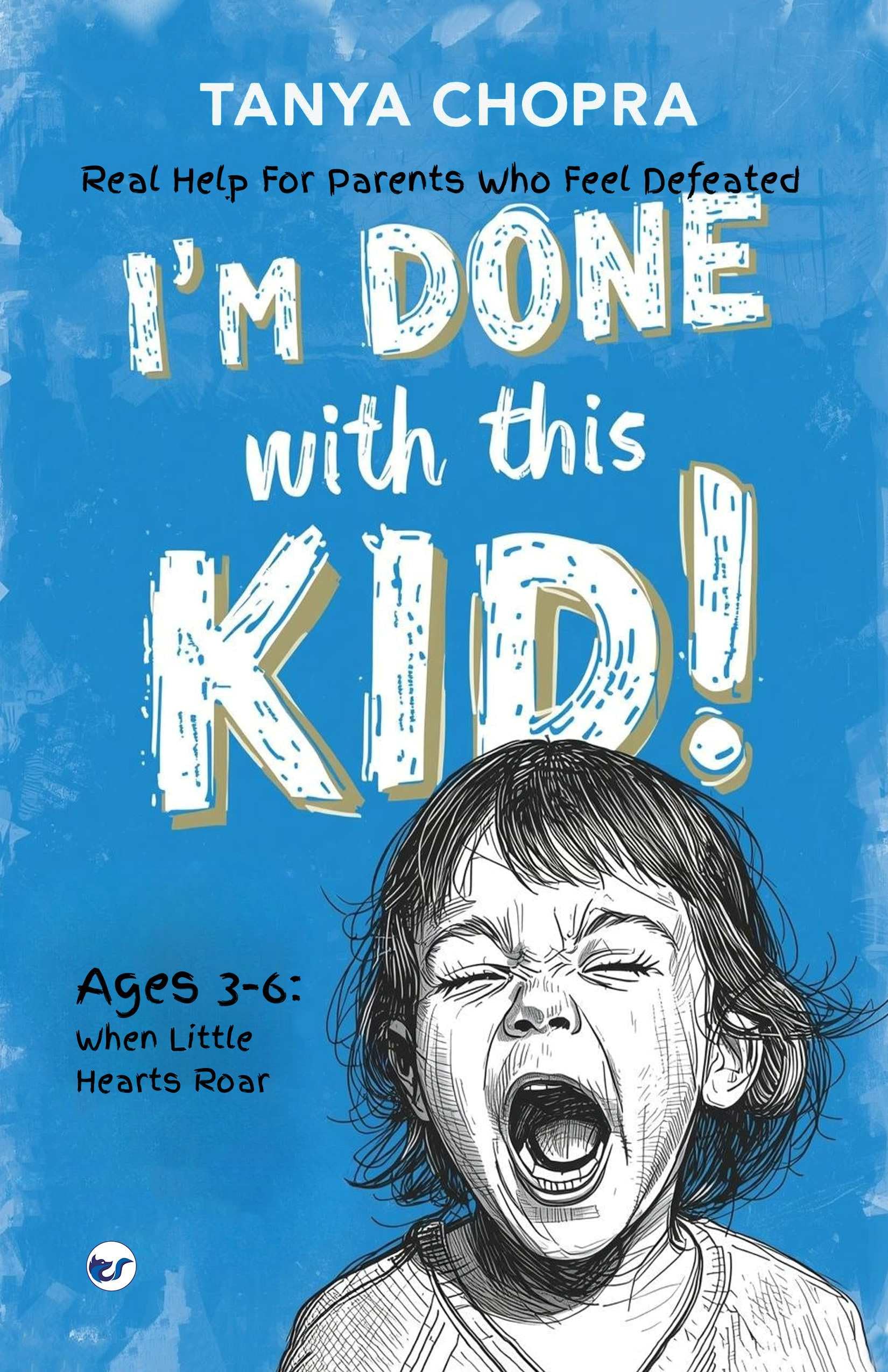 I'm done with this kid!: Real Help for Parents Who Feel Defeated: Ages 3-6: When Little Hearts Roar