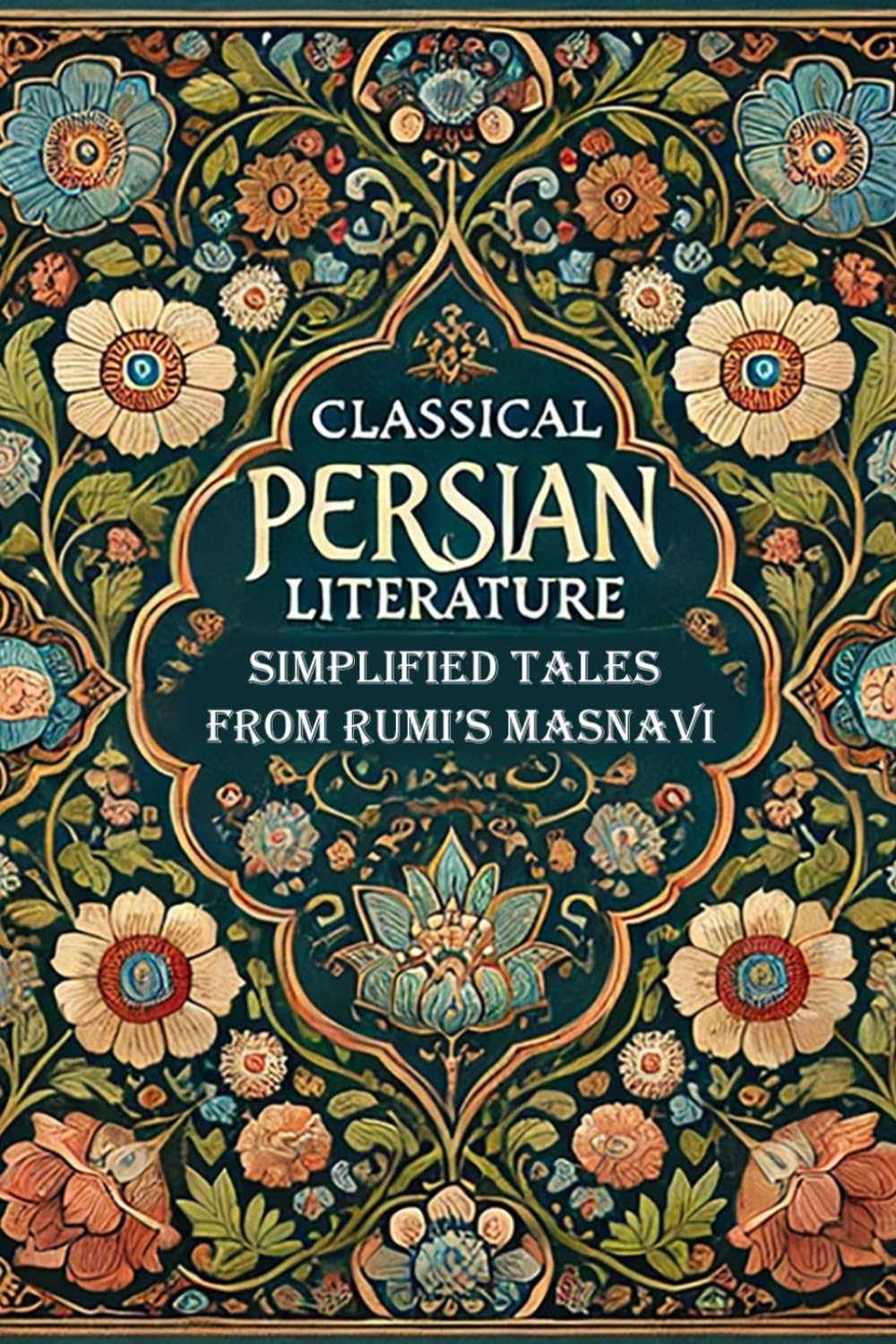 Classical Persian Literature: Simplified Tales from Rumi’s Masnavi: Bilingual Persian-English textbook (Persian Literature Treasures (from Persian Garden Series))