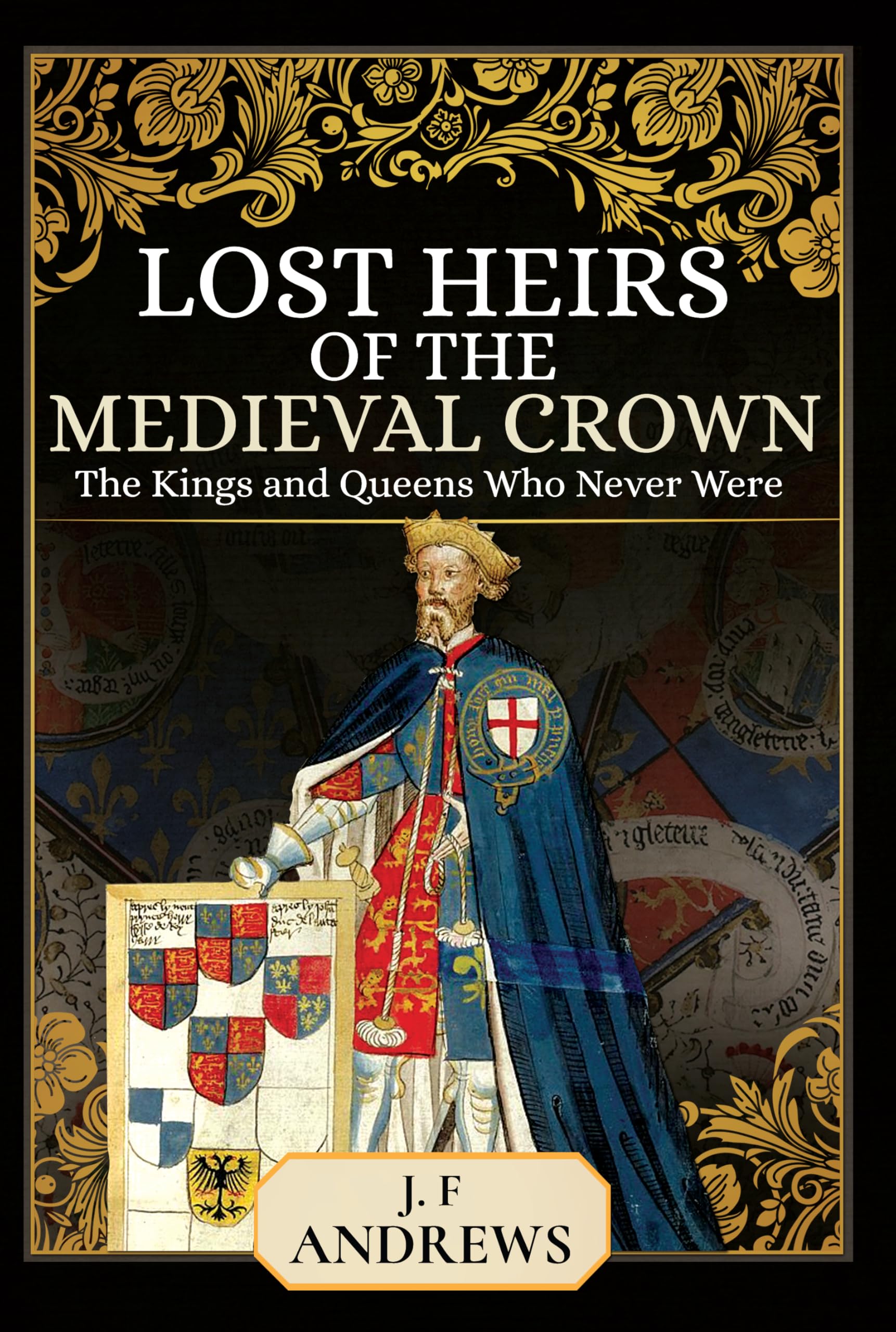 Lost Heirs of the Medieval Crown: The Kings and Queens Who Never Were