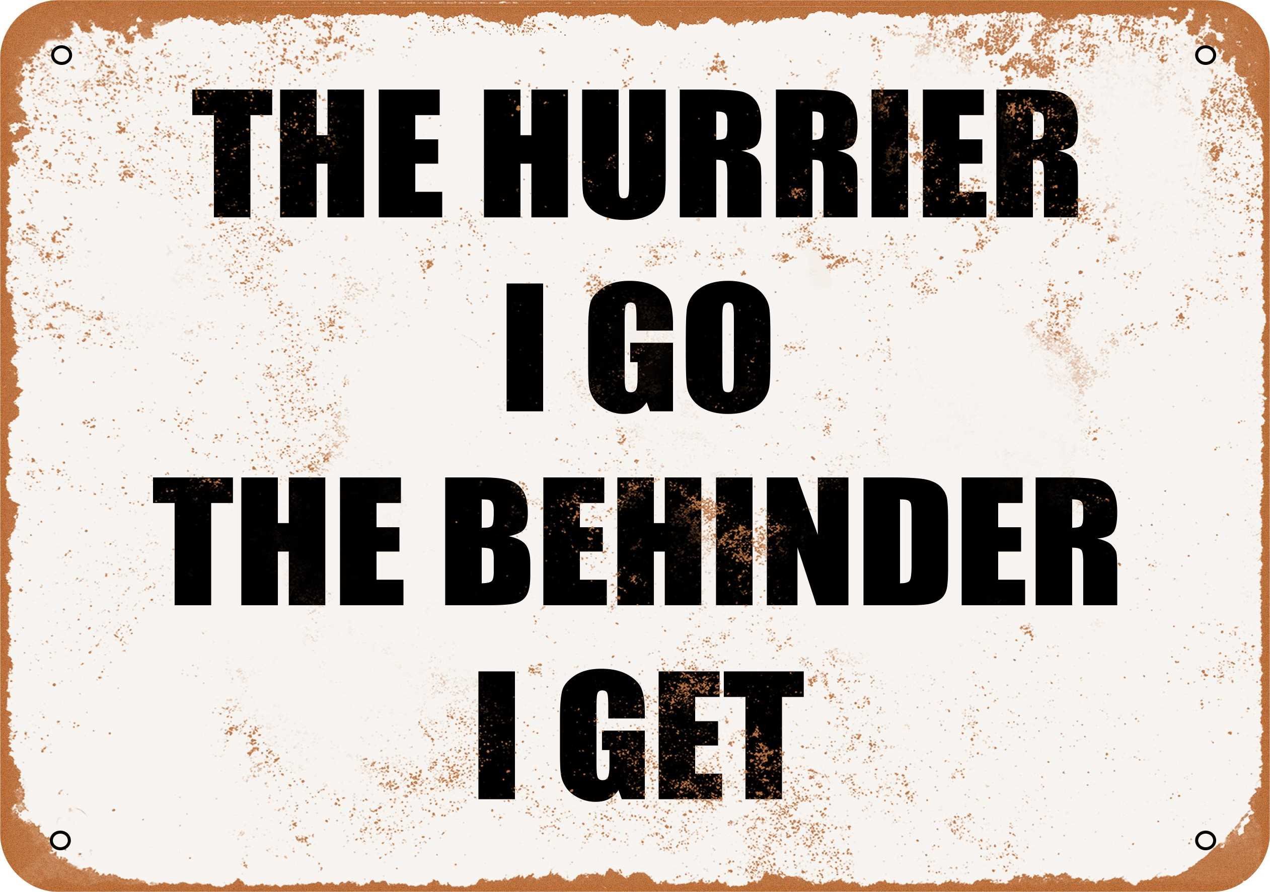 METAL SIGN - THE HURRIER I GO, THE BEHINDER I GET - Vintage Rusty Look 8x12 Inch