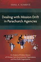 Dealing with Mission Drift in Parachurch Agencies: An Analysis of Holistic Mission of Christian Non-Governmental Organizations and Non-Profit Organizations (Studies in Missiology)
