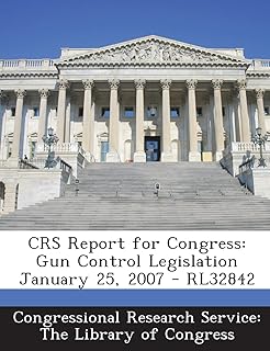 CRS Report for Congress: Gun Control Legislation January 25, 2007 - RL32842