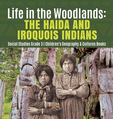Life in the Woodlands: The Haida and Iroquois Indians | Social Studies Grade 3 | Children's Geography &amp; Cultures Books