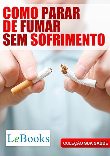 Como parar de fumar sem sofrimento (Coleção Saúde)