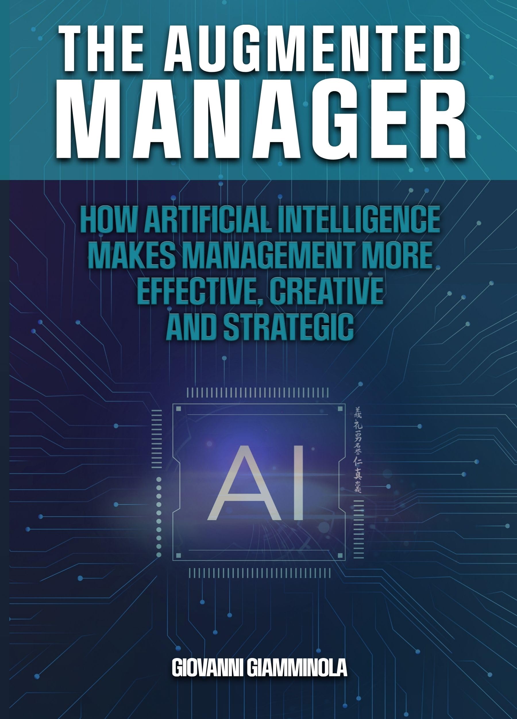 The Augmented Manager: How Artificial Intelligence Makes Management More Effective, Creative and Strategic