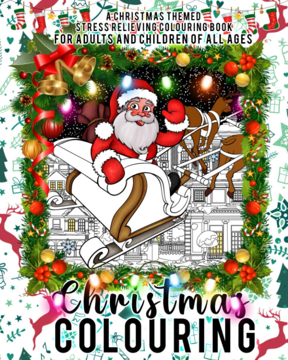 Christmas Colouring: A Christmas themed stress relieving colouring book for adults and children of all ages