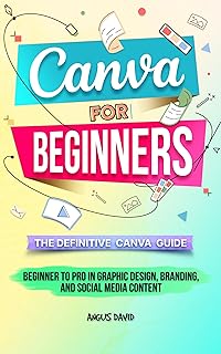 Canva for Beginners: The Definitive Canva Guide - Beginner to Pro in Graphic Design, Branding, and Social Media Content (English Edition)