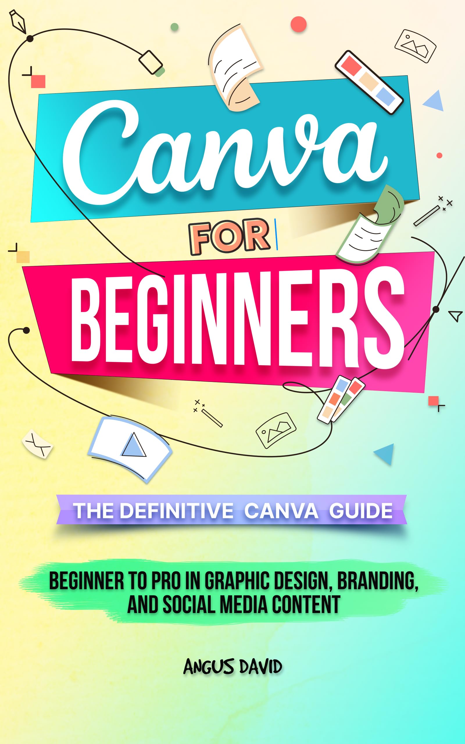 Canva for Beginners: The Definitive Canva Guide - Beginner to Pro in Graphic Design, Branding, and Social Media Content