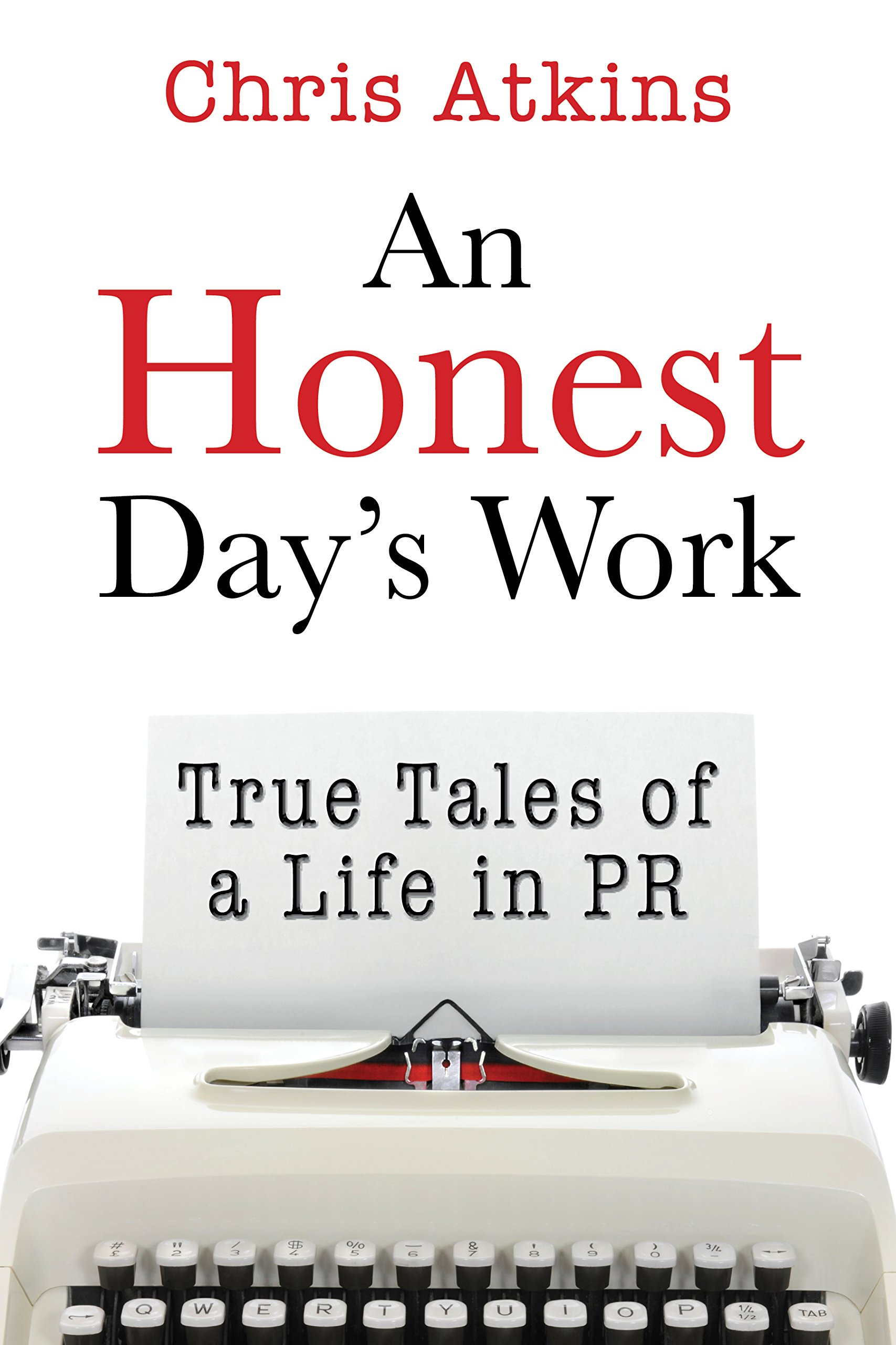 An Honest Day's Work: True Tales of a Life in PR