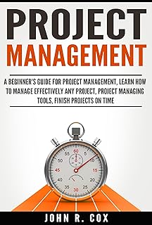 Project Management: A Beginner's Guide to Project Management, Learn How to Effectively Manage Any Project, Project Management Tools, Finish Projects on ... project management body of knowledge)