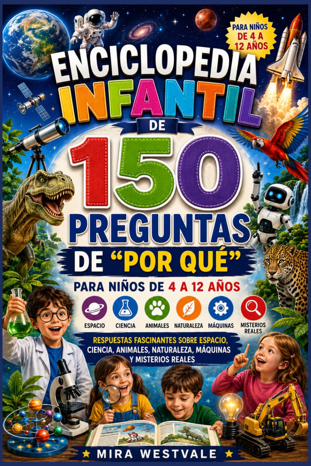 Enciclopedia infantil de 150 preguntas de "Por qué" para niños de 4 a 12 años: Respuestas fascinantes sobre espacio, ciencia, animales, naturaleza, máquinas y misterios reales