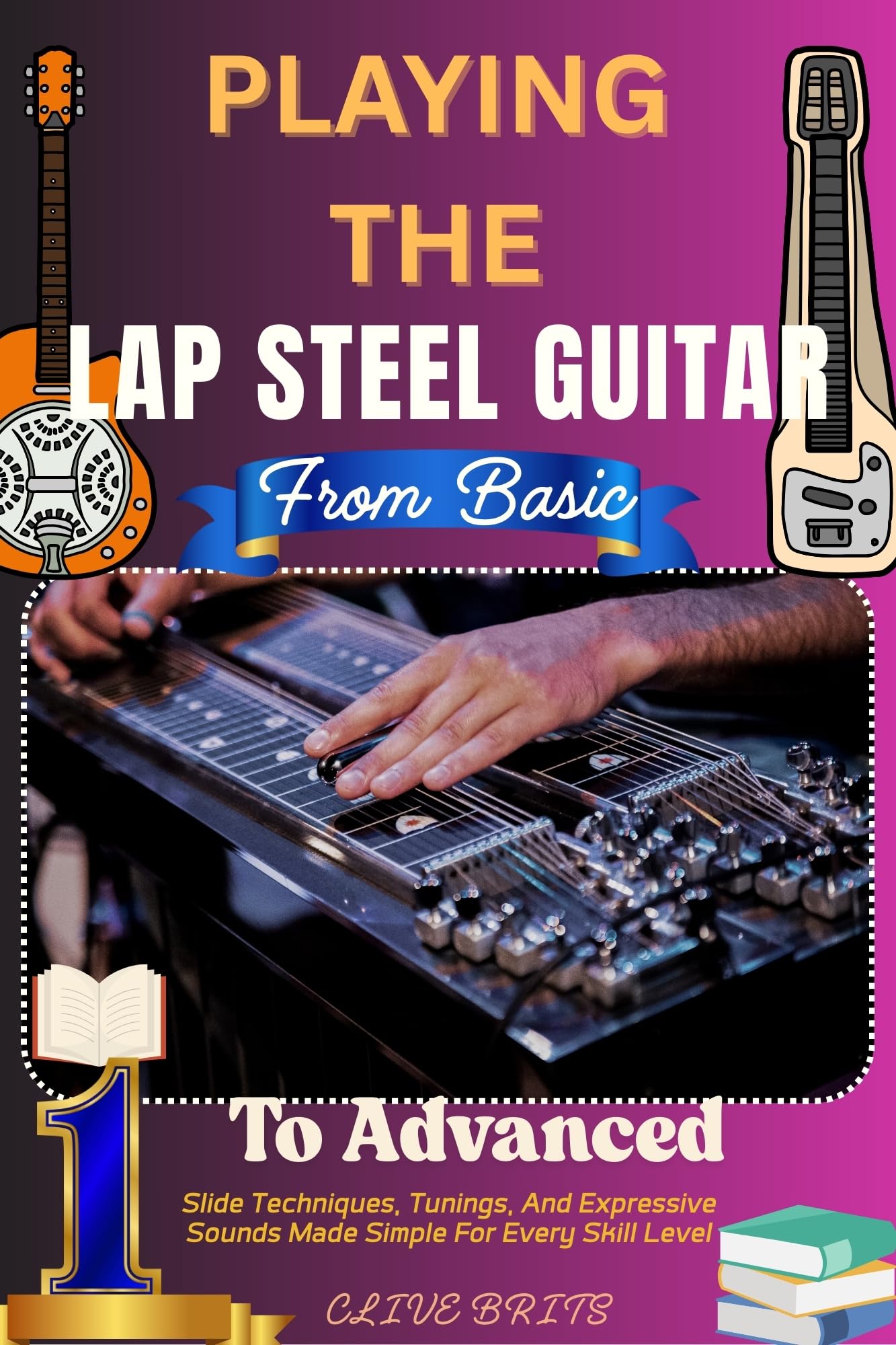 Playing The Lap Steel Guitar: From Basic To Advanced: Slide Techniques, Tunings, And Expressive Sounds Made Simple For Every Skill Level