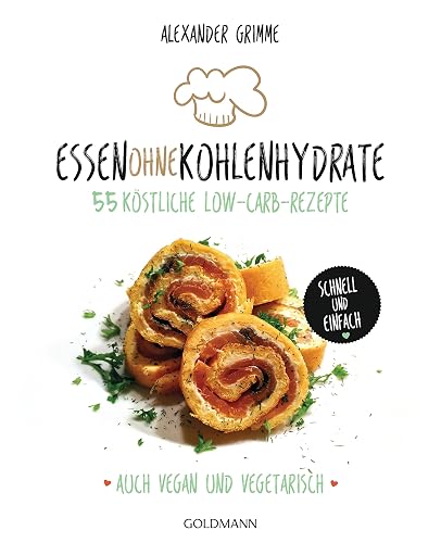 Essen ohne Kohlenhydrate: 55 köstliche Low-Carb-Rezepte - Schnell und einfach - Auch vegan und vegetarisch