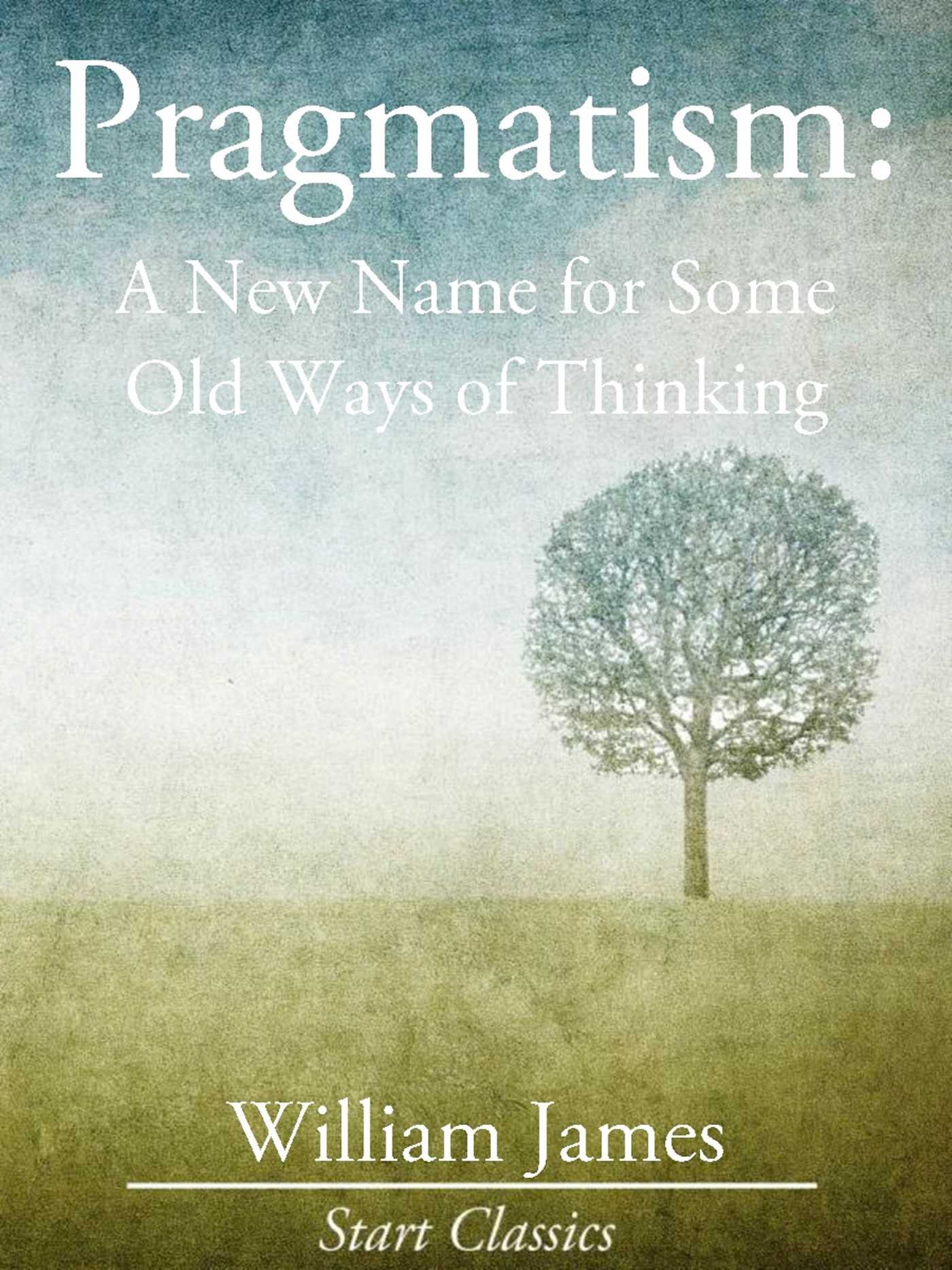 Pragmatism: A New Name for Some Old Ways of Thinking (Unabridged Start Classics)