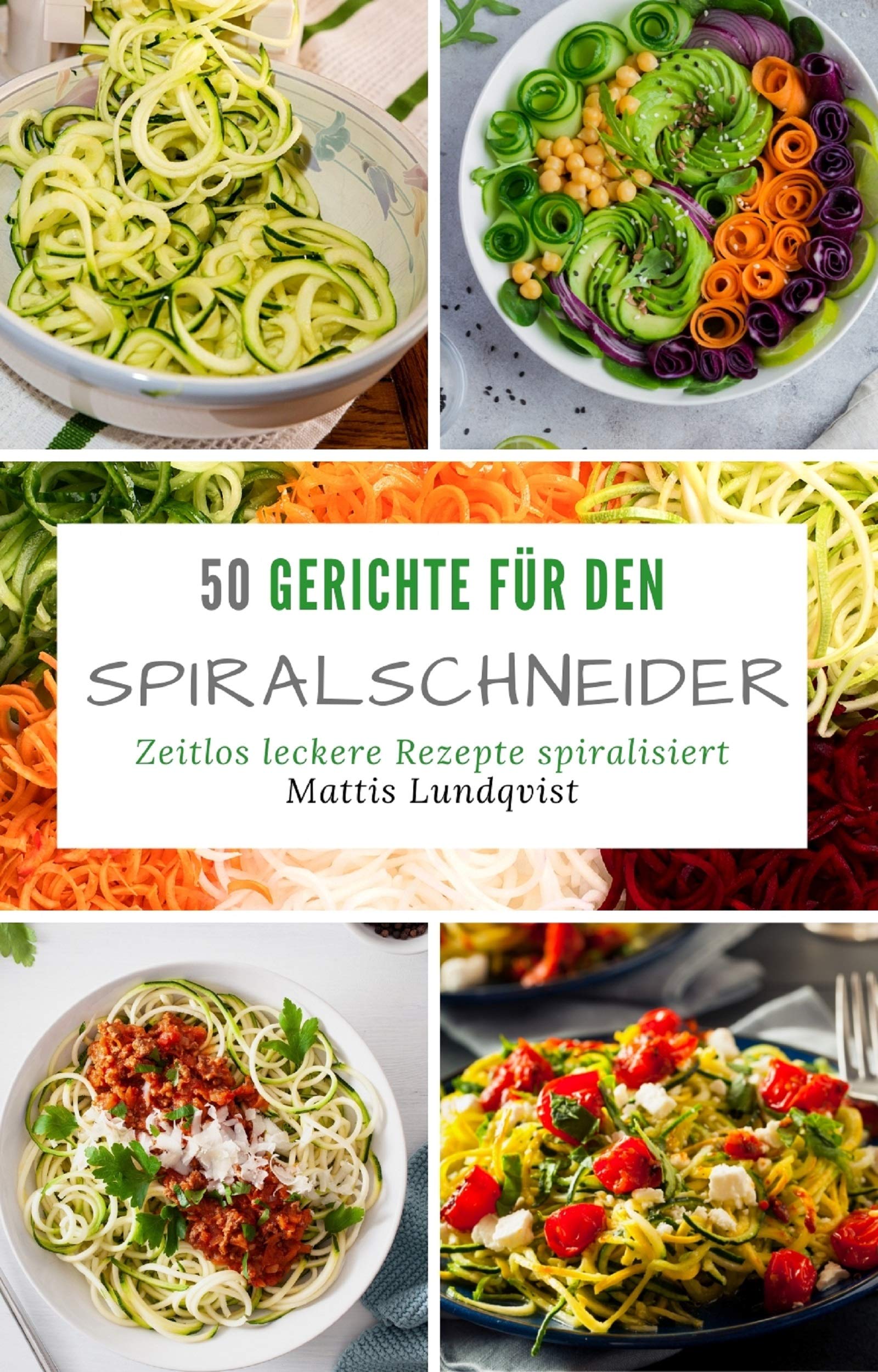 50 Gerichte für den Spiralschneider: Zeitlos leckere Rezepte spiralisiert (German Edition)