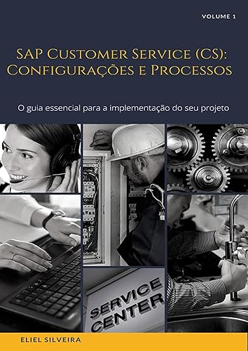 SAP Customer Service (CS): Configurações e Processos: O guia essencial para a implementação do seu projeto
