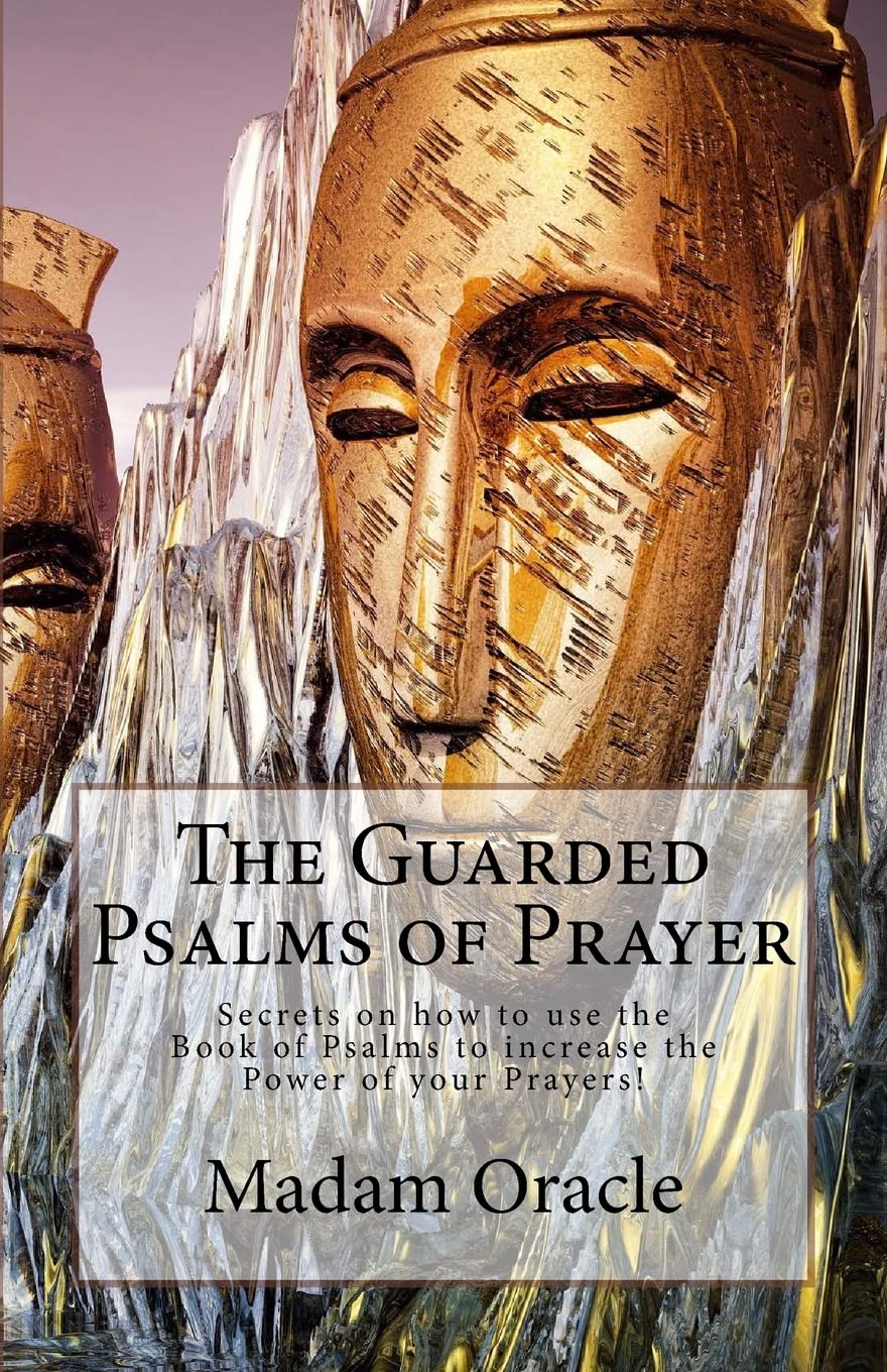 The Guarded Psalms of Prayer: Secrets on how to use the Book of Psalms to increase the Power of your Prayers!