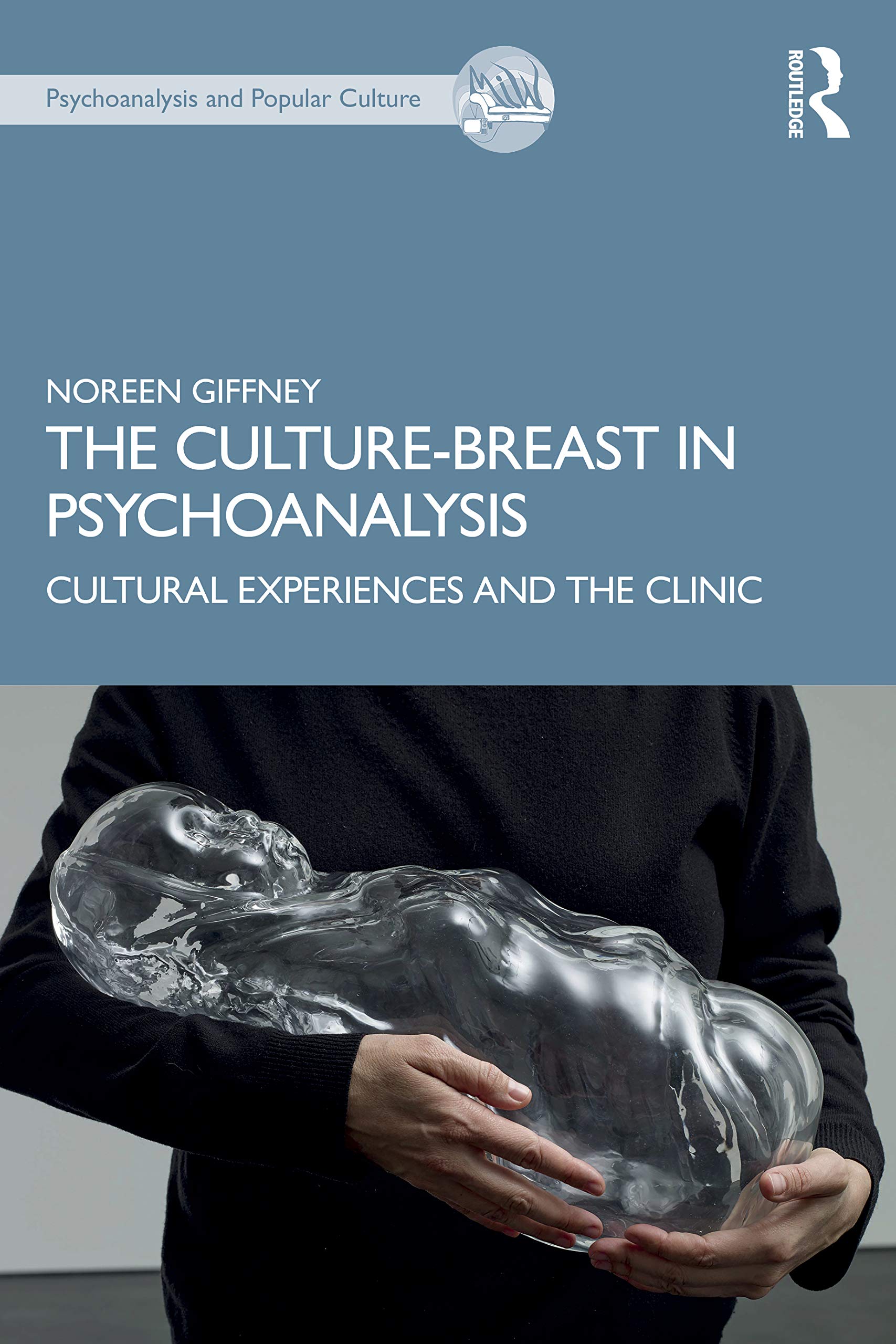 The Culture-Breast in Psychoanalysis: Cultural Experiences and the Clinic (The Psychoanalysis and Popular Culture Series)