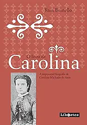 O livro de Carolina: a improvável biografia de Carolina Machado de Assis