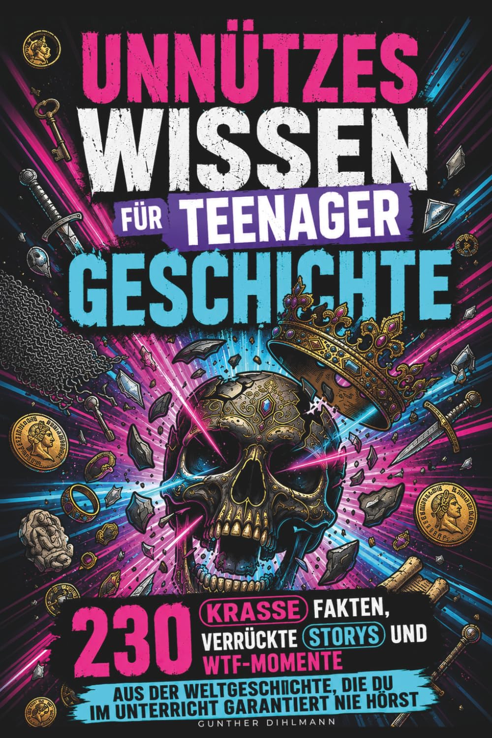 Unnützes Wissen Geschichte für Teenager: Geschichte ist krasser als du denkst – 230 Fakten, die dein Lehrer dir nie erzählen würde