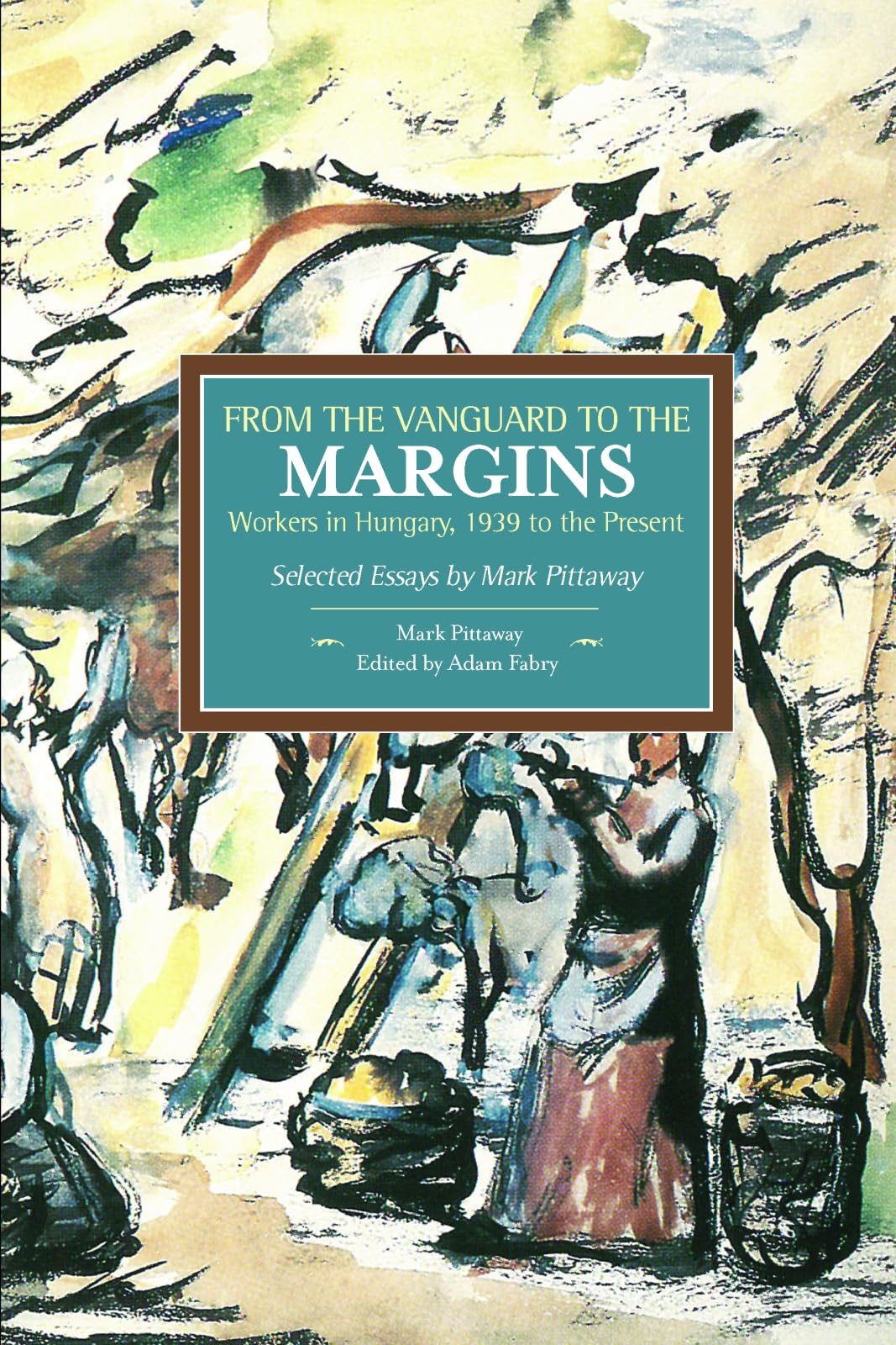 Buy From the Vanguard to the Margins: Workers in Hungary, 1939 to the Present: Selected Essays by Mark Pittaway (Historical Materialism) — BookShops.in