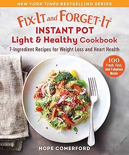 Fix-It and Forget-It Instant Pot Light & Healthy Cookbook: 7-Ingredient Recipes for Weight Loss and Heart Health