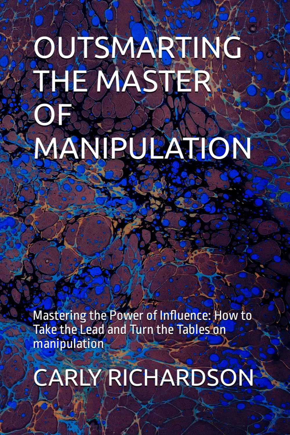 OUTSMARTING THE MASTER OF MANIPULATION: Mastering the Power of Influence: How to Take the Lead and Turn the Tables on manipulation