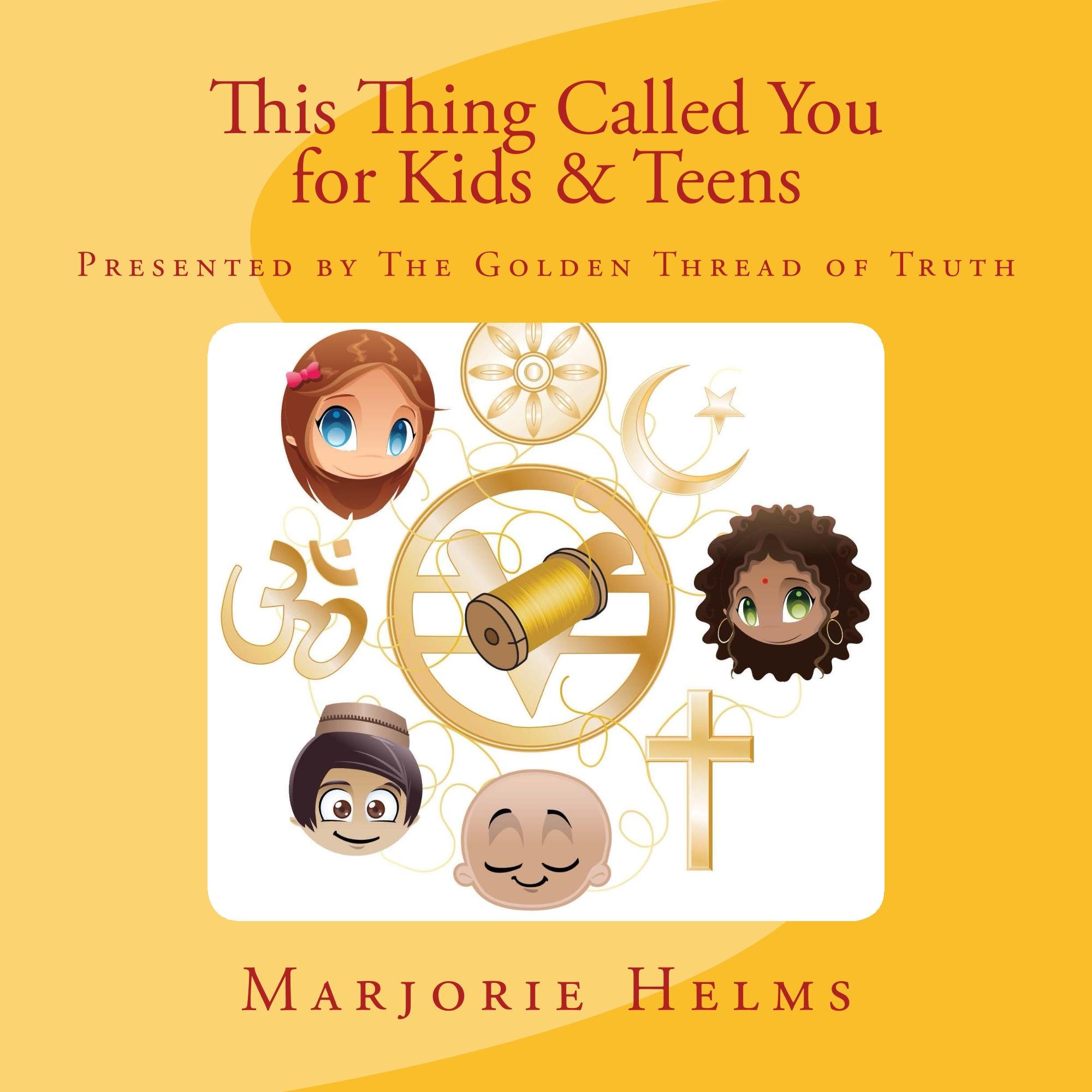 'This Thing Called You' for Kids & Teens: Based upon the work of Dr. Ernest Holmes (The Golden Thread of Truth)
