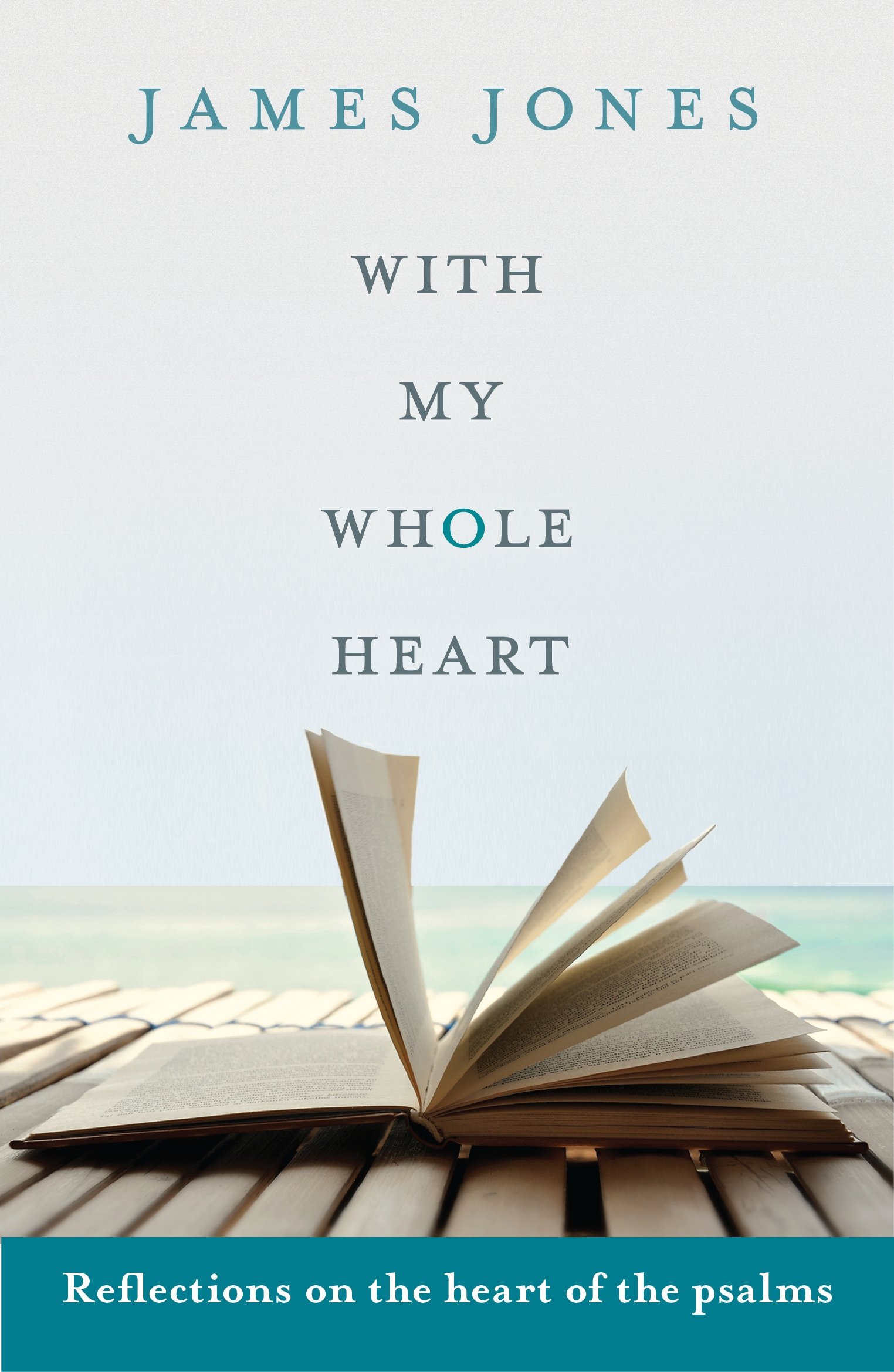 With My Whole Heart: Reflections on the heart of the psalms-James Jones