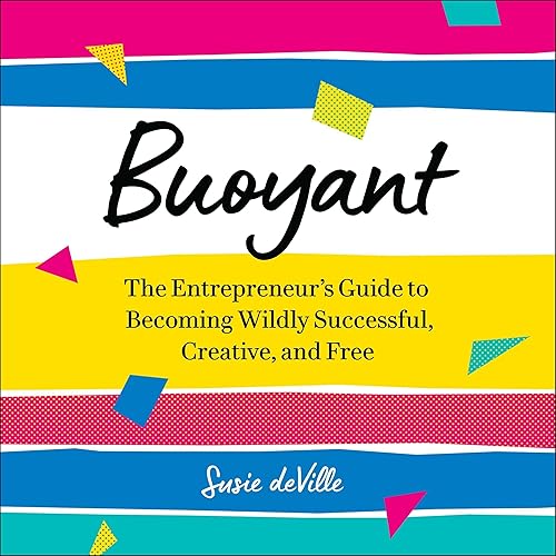 Buoyant: The Entrepreneur’s Guide to Becoming Wildly Successful, Creative, and Free