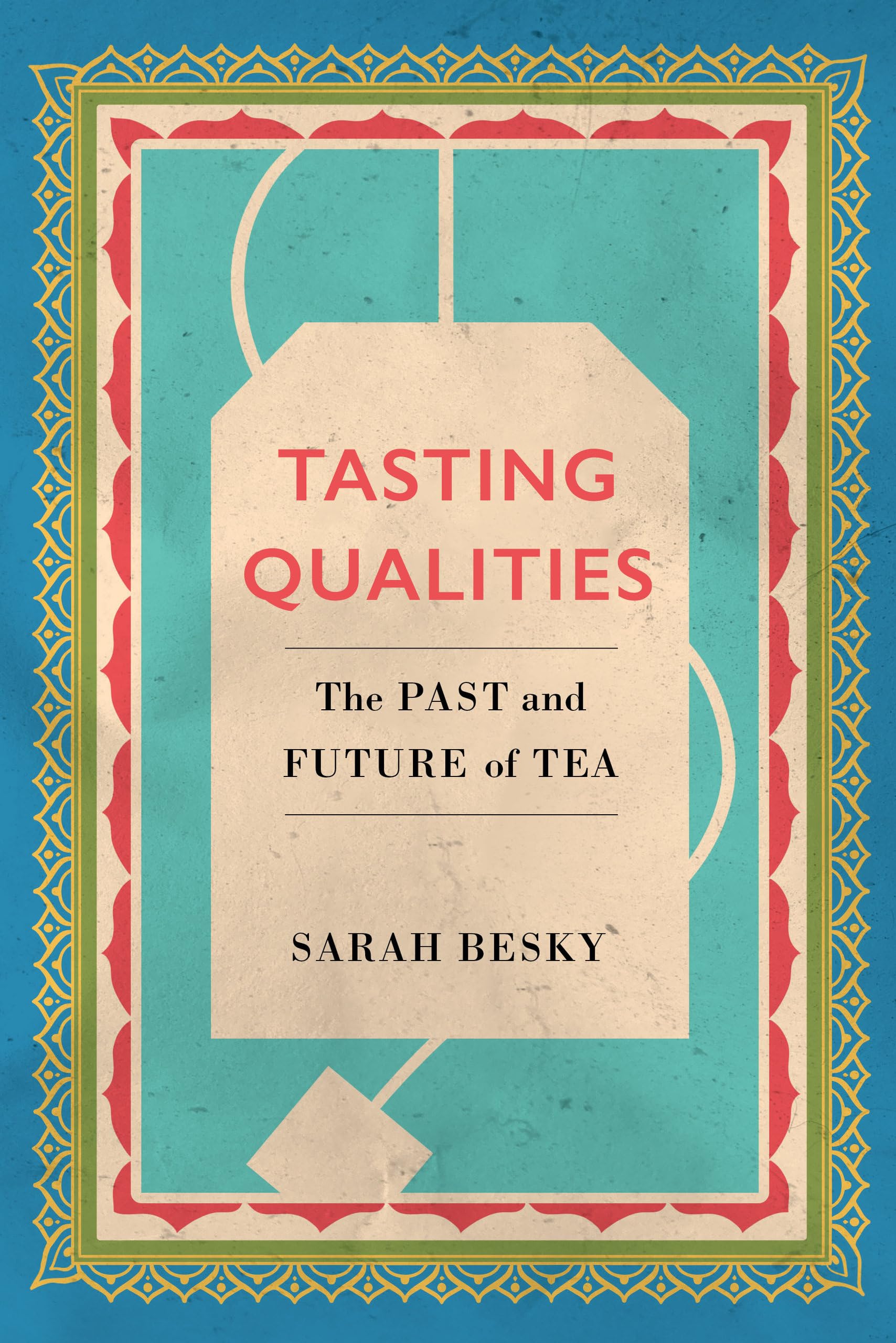 Tasting Qualities: The Past and Future of Tea: 5 (Atelier: Ethnographic Inquiry in the Twenty-First Century)