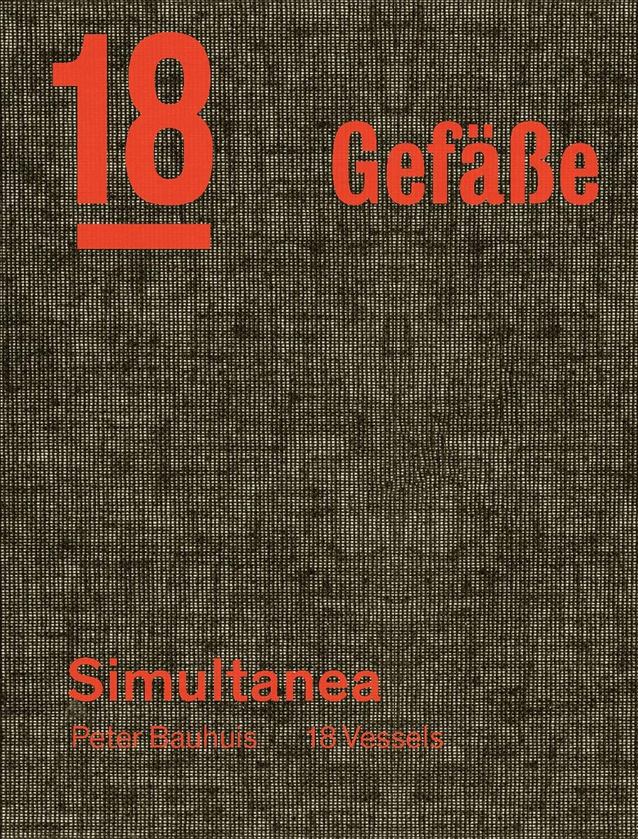 Peter Bauhuis: Simultanea: 18 Gefäße―18 Vessels