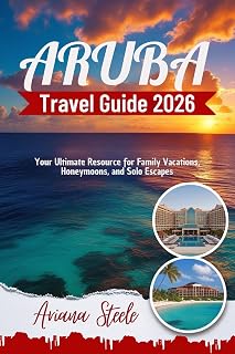 ARUBA Travel Guide 2026: Your Ultimate Resource for Family Vacations, Honeymoons, and Solo Escapes