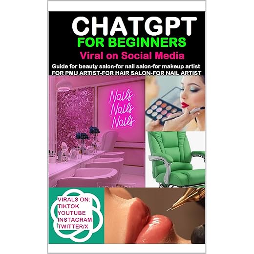 CHATGPT FOR BEGINNERS: GUIDE HOW TO GO VIRAL SOCIAL MEDIA: Chatgpt guide for beauty salon-for pmu artist-for tattoist-for nail salon-for hair salon-for beautician-for hairstylist-for nailtechnician.