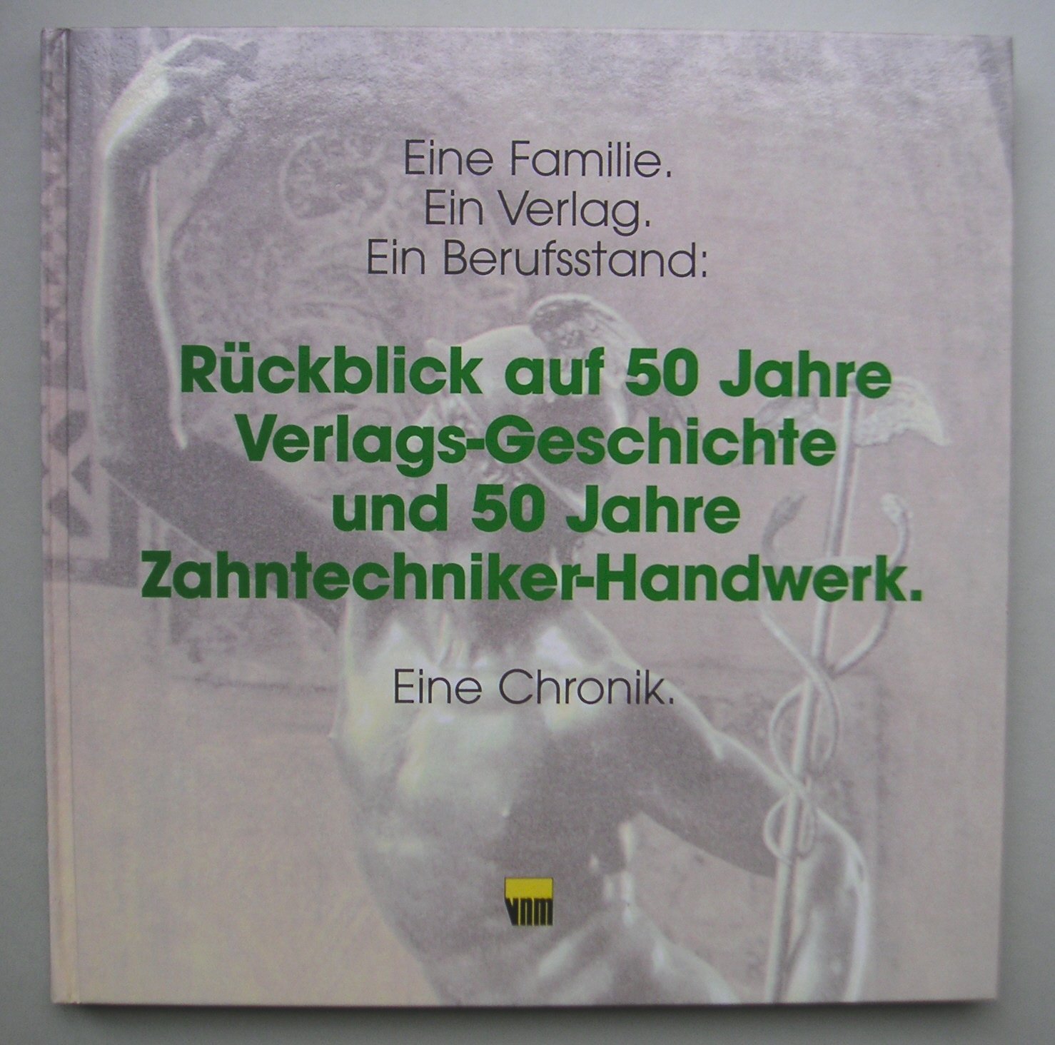 Rückblick auf 50 Jahre Verlags-Geschichte und 50 Jahre Zahntechniker-Handwerk. Eine Chronik